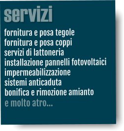 servizi fornitura e posa tegole fornitura e posa coppi servizi di lattoneria installazione pannelli fotovoltaici impermeabilizzazione sistemi anticaduta bonifica e rimozione amianto e molto atro…